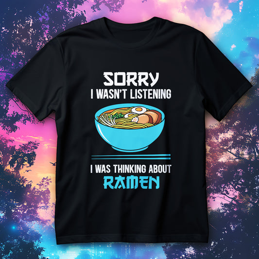 Koszulka ramen z napisem SORRY I WASN'T LISTENING I WAS THINKING ABOUT RAMEN i grafika miski ramen