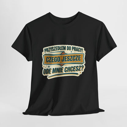 Przyszedłem do pracy! Czego jeszcze ode mnie chcesz??