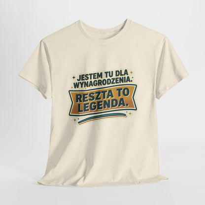 Jestem tu dla wynagrodzenia. Reszta to legenda.