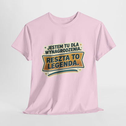 Jestem tu dla wynagrodzenia. Reszta to legenda.