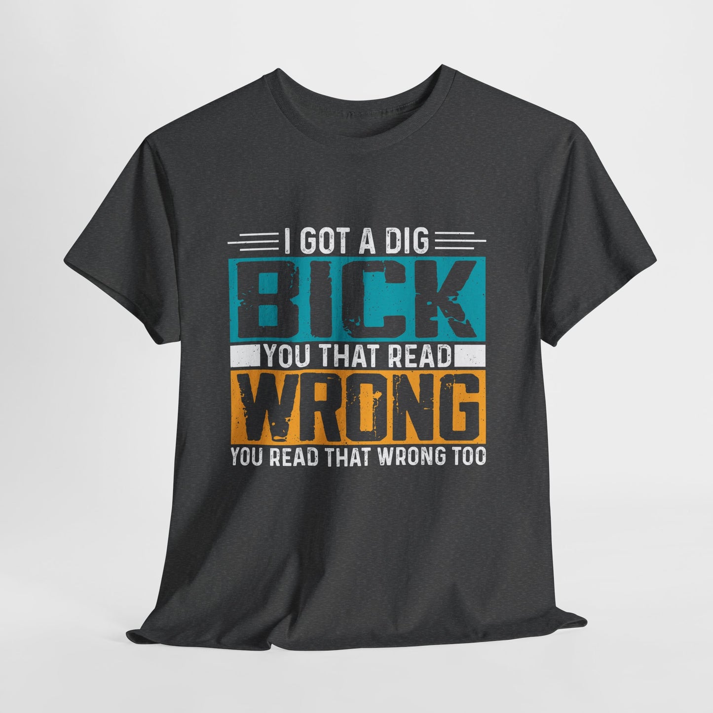 I Got a Dig Bick Shirt - sarkazm dla kumatych