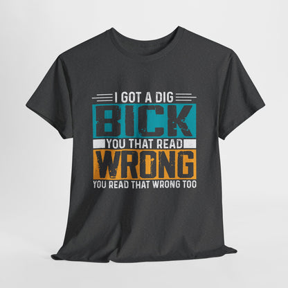 I Got a Dig Bick Shirt - sarkazm dla kumatych