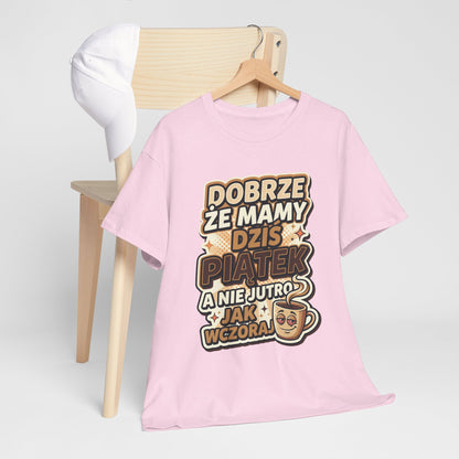 Dobrze że mamy dziś piątek - a nie jutro jak wczoraj