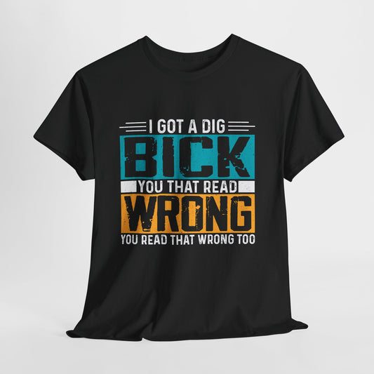 I Got a Dig Bick Shirt - sarkazm dla kumatych
