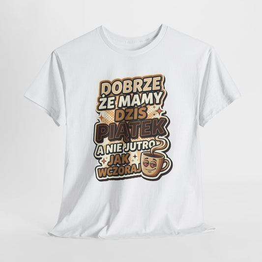 Dobrze że mamy dziś piątek - a nie jutro jak wczoraj