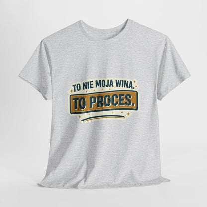 To nie moja wina. To proces.