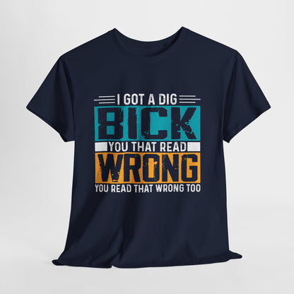 I Got a Dig Bick Shirt - sarkazm dla kumatych