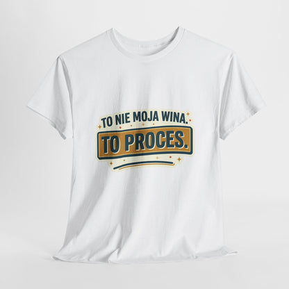 To nie moja wina. To proces.