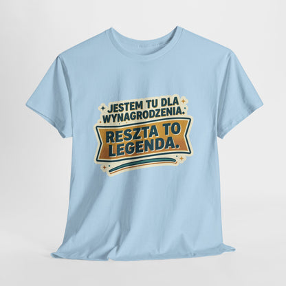 Jestem tu dla wynagrodzenia. Reszta to legenda.