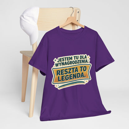 Jestem tu dla wynagrodzenia. Reszta to legenda.