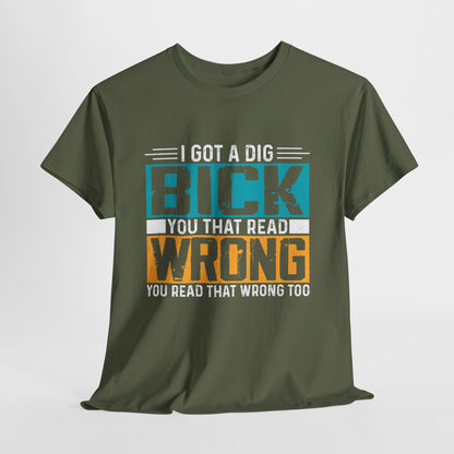 I Got a Dig Bick Shirt - sarkazm dla kumatych