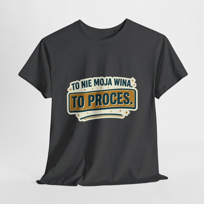To nie moja wina. To proces.
