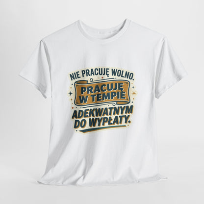 Nie pracuję wolno. Pracuję w tempie adekwatnym do wypłaty.