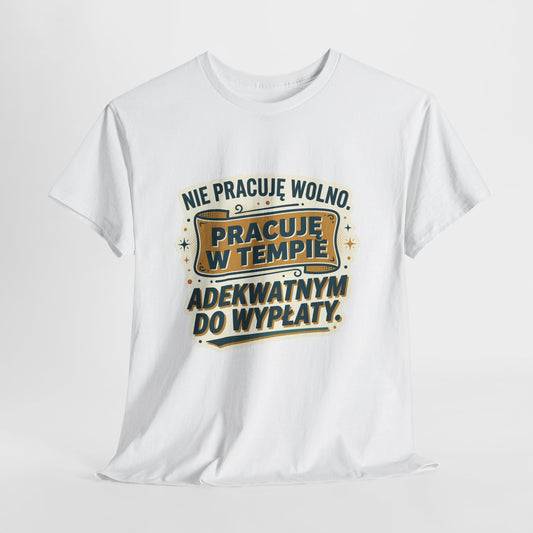 Nie pracuję wolno. Pracuję w tempie adekwatnym do wypłaty.