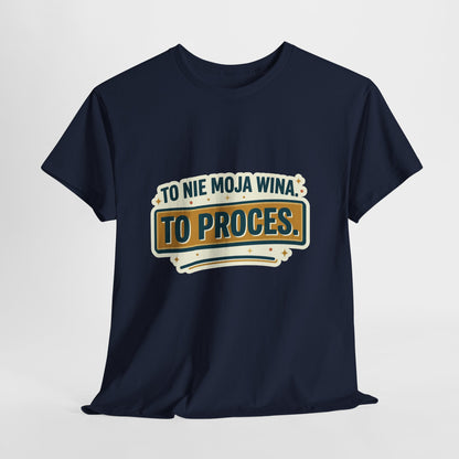 To nie moja wina. To proces.