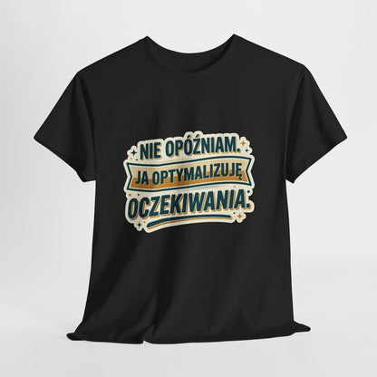 Nie opóźniam. Ja optymalizuję oczekiwania.