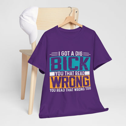 I Got a Dig Bick Shirt - sarkazm dla kumatych