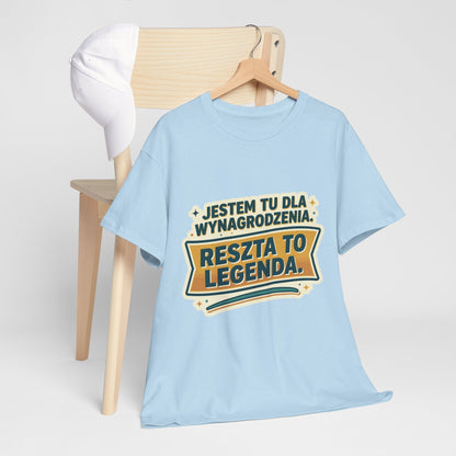 Jestem tu dla wynagrodzenia. Reszta to legenda.