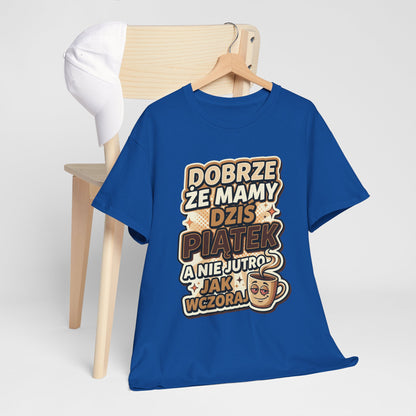 Dobrze że mamy dziś piątek - a nie jutro jak wczoraj