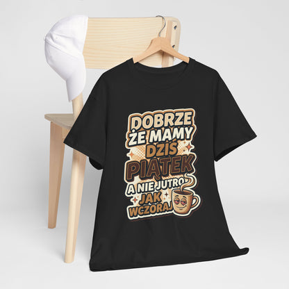 Dobrze że mamy dziś piątek - a nie jutro jak wczoraj