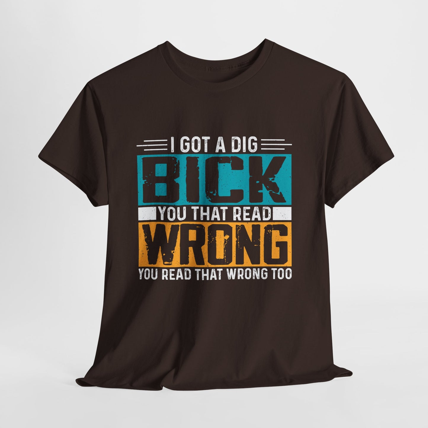 I Got a Dig Bick Shirt - sarkazm dla kumatych