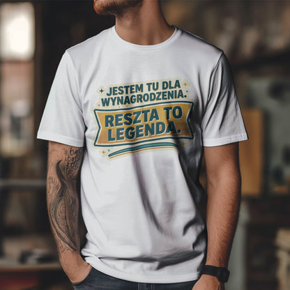 Jestem tu dla wynagrodzenia. Reszta to legenda.