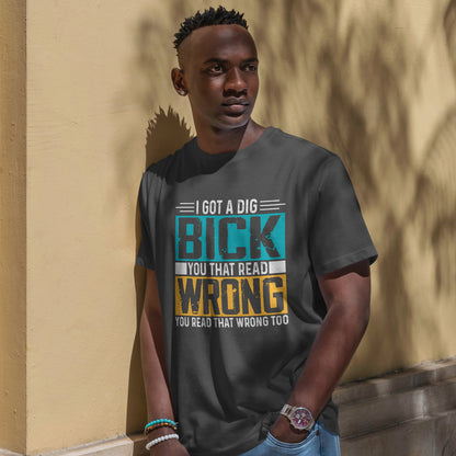 I Got a Dig Bick Shirt - sarkazm dla kumatych