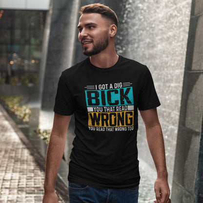 I Got a Dig Bick Shirt - sarkazm dla kumatych