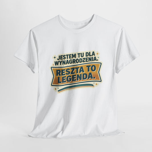 Jestem tu dla wynagrodzenia. Reszta to legenda.
