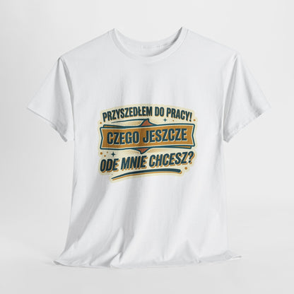 Przyszedłem do pracy! Czego jeszcze ode mnie chcesz??