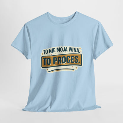 To nie moja wina. To proces.
