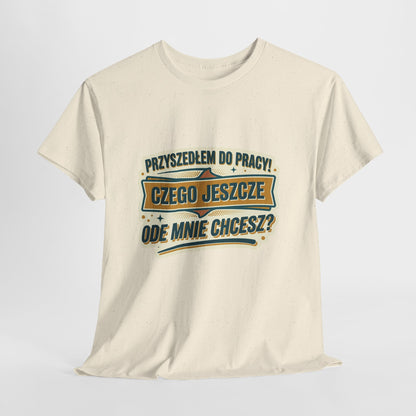 Przyszedłem do pracy! Czego jeszcze ode mnie chcesz??
