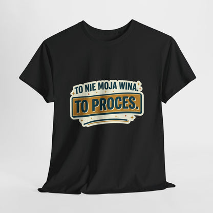To nie moja wina. To proces.