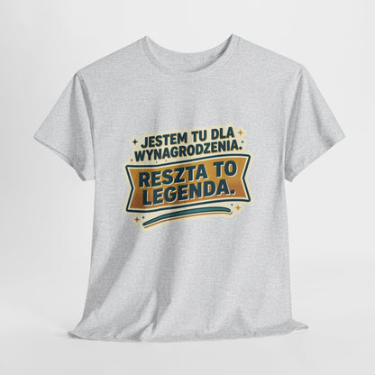 Jestem tu dla wynagrodzenia. Reszta to legenda.
