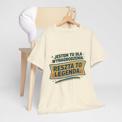 Jestem tu dla wynagrodzenia. Reszta to legenda.