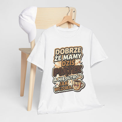 Dobrze że mamy dziś piątek - a nie jutro jak wczoraj