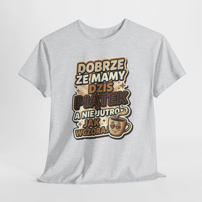 Dobrze że mamy dziś piątek - a nie jutro jak wczoraj