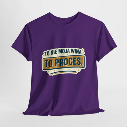 To nie moja wina. To proces.