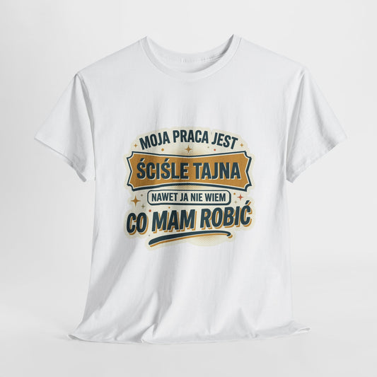 Moja praca jest ściśle tajna, nawet ja nie wiem co mam robić